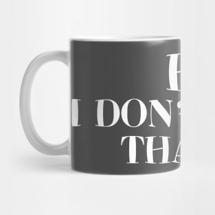 Hi I Don't Care Thanks Mug